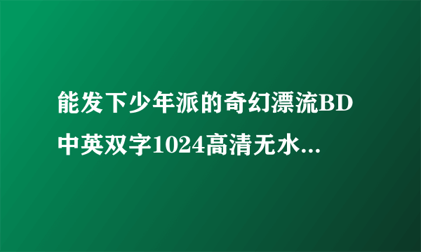 能发下少年派的奇幻漂流BD中英双字1024高清无水印的种子或下载链接么？