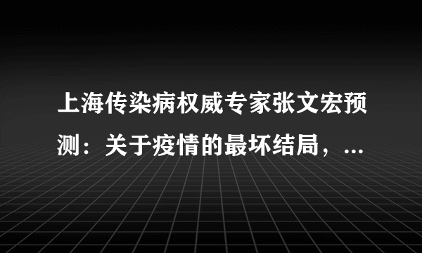 上海传染病权威专家张文宏预测：关于疫情的最坏结局，你需要知道