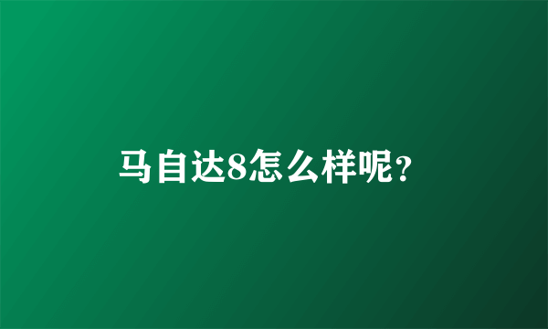 马自达8怎么样呢？