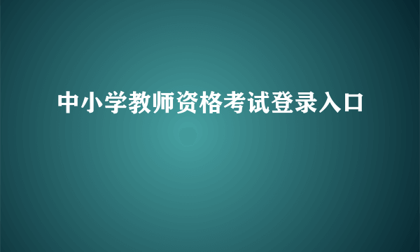 中小学教师资格考试登录入口