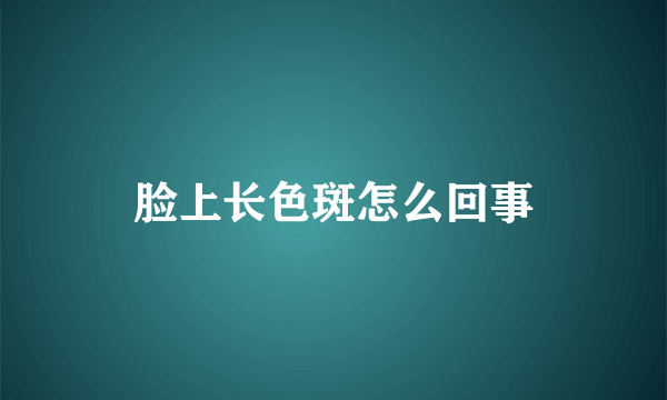 脸上长色斑怎么回事