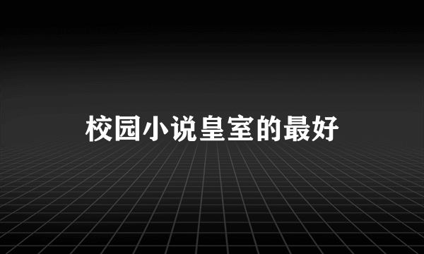 校园小说皇室的最好