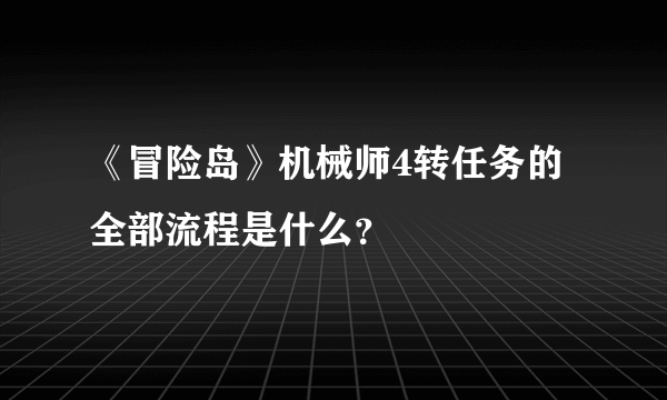 《冒险岛》机械师4转任务的全部流程是什么？