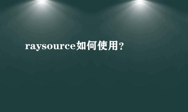 raysource如何使用？