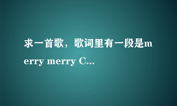 求一首歌，歌词里有一段是merry merry Christmas, merry merry Ch