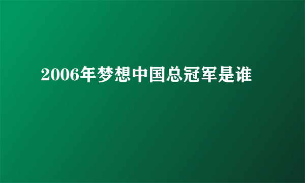 2006年梦想中国总冠军是谁