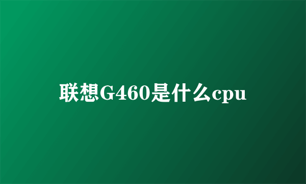 联想G460是什么cpu