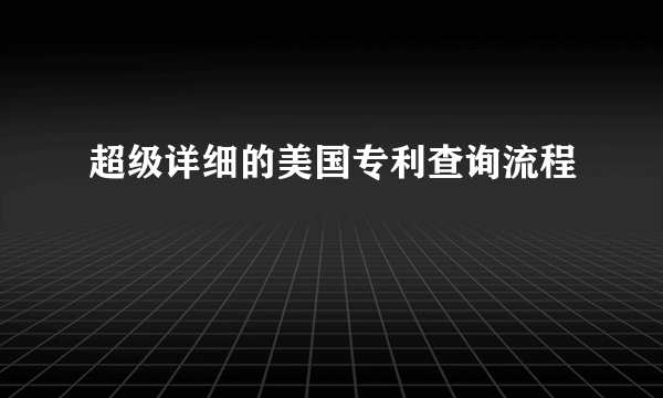 超级详细的美国专利查询流程