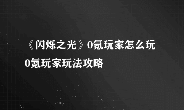 《闪烁之光》0氪玩家怎么玩 0氪玩家玩法攻略