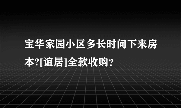 宝华家园小区多长时间下来房本?[谊居]全款收购？