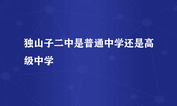 独山子二中是普通中学还是高级中学