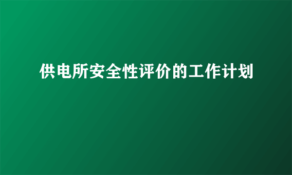 供电所安全性评价的工作计划