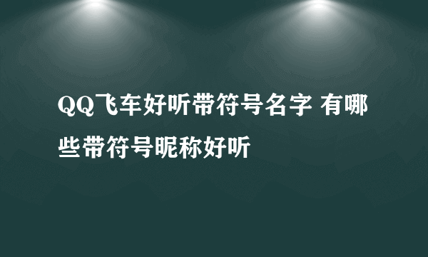 QQ飞车好听带符号名字 有哪些带符号昵称好听