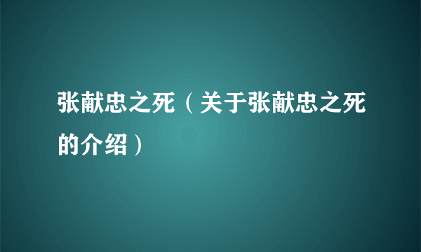 张献忠之死（关于张献忠之死的介绍）