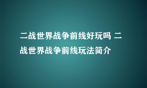 二战世界战争前线好玩吗 二战世界战争前线玩法简介