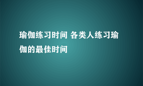 瑜伽练习时间 各类人练习瑜伽的最佳时间