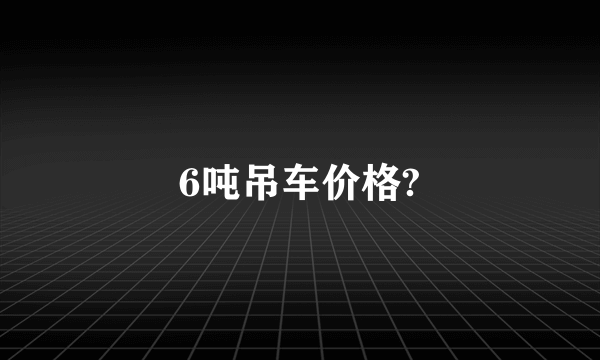 6吨吊车价格?