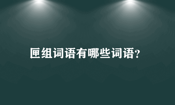 匣组词语有哪些词语？