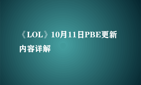 《LOL》10月11日PBE更新内容详解