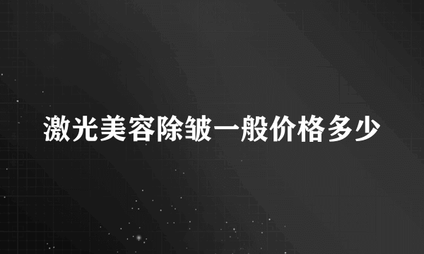 激光美容除皱一般价格多少