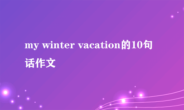 my winter vacation的10句话作文