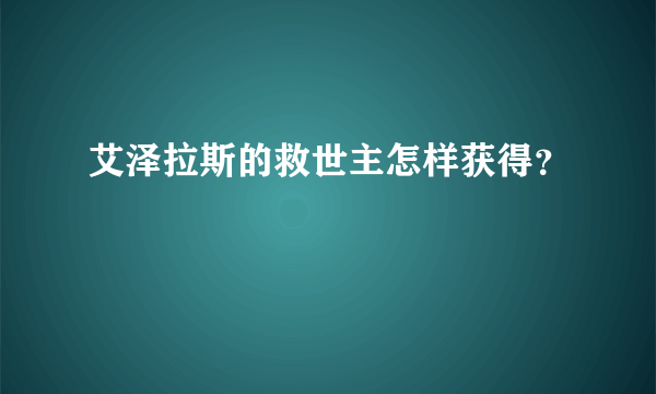 艾泽拉斯的救世主怎样获得？