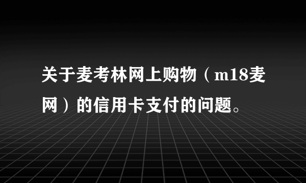 关于麦考林网上购物（m18麦网）的信用卡支付的问题。