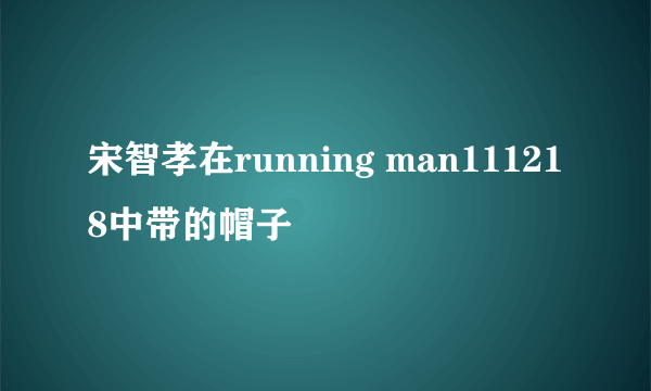 宋智孝在running man111218中带的帽子