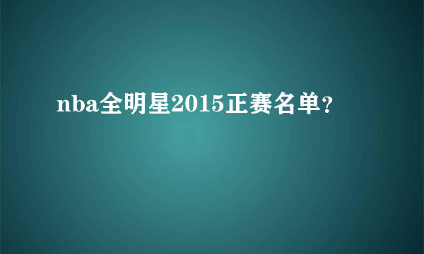 nba全明星2015正赛名单？