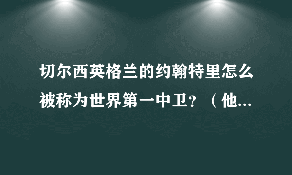 切尔西英格兰的约翰特里怎么被称为世界第一中卫？（他的比其他中后卫好在哪？）