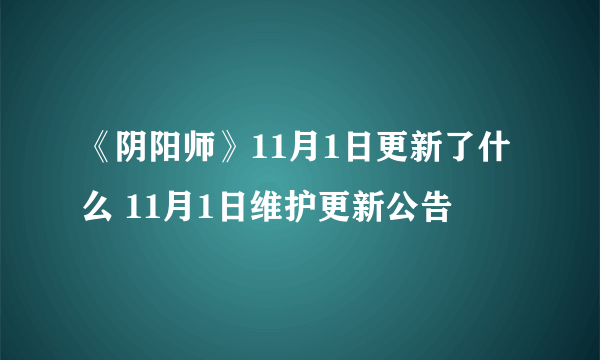 《阴阳师》11月1日更新了什么 11月1日维护更新公告