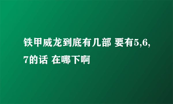 铁甲威龙到底有几部 要有5,6,7的话 在哪下啊