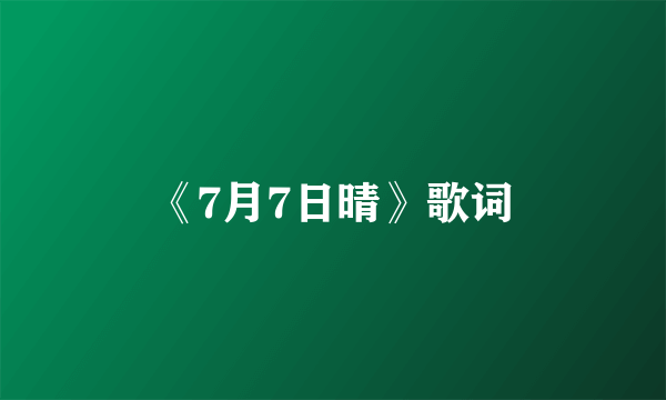 《7月7日晴》歌词