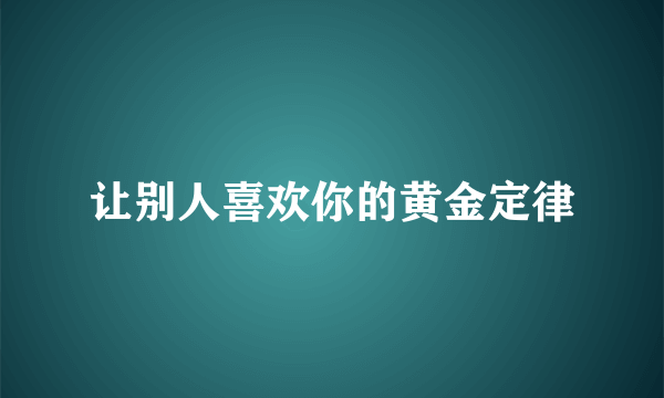 让别人喜欢你的黄金定律