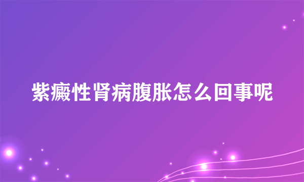 紫癜性肾病腹胀怎么回事呢