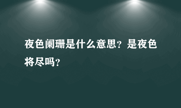 夜色阑珊是什么意思？是夜色将尽吗？