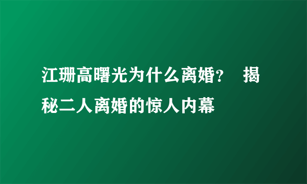 江珊高曙光为什么离婚？  揭秘二人离婚的惊人内幕