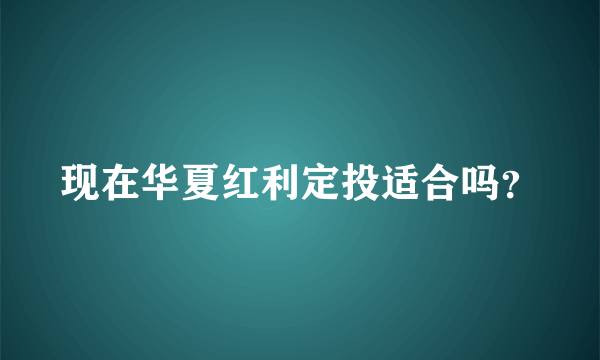 现在华夏红利定投适合吗？