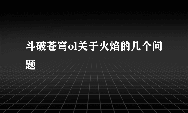 斗破苍穹ol关于火焰的几个问题