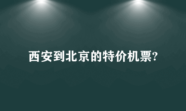 西安到北京的特价机票?