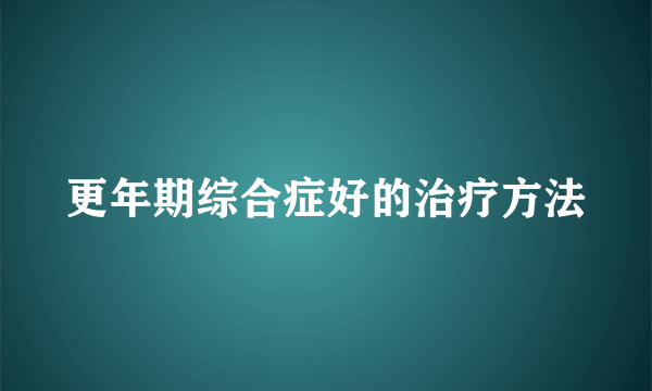 更年期综合症好的治疗方法