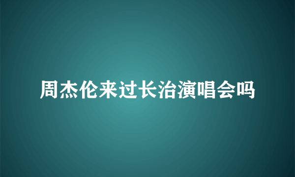 周杰伦来过长治演唱会吗