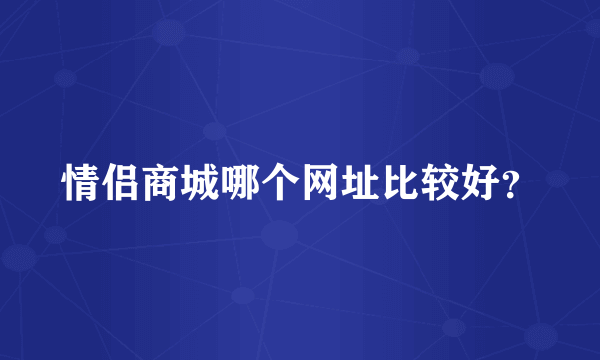 情侣商城哪个网址比较好？