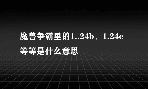 魔兽争霸里的1..24b、1.24e等等是什么意思