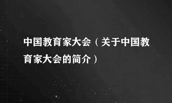 中国教育家大会（关于中国教育家大会的简介）