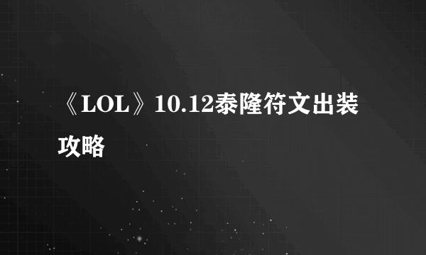 《LOL》10.12泰隆符文出装攻略