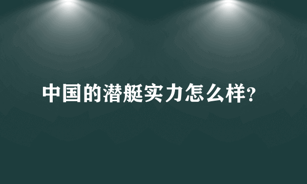 中国的潜艇实力怎么样？