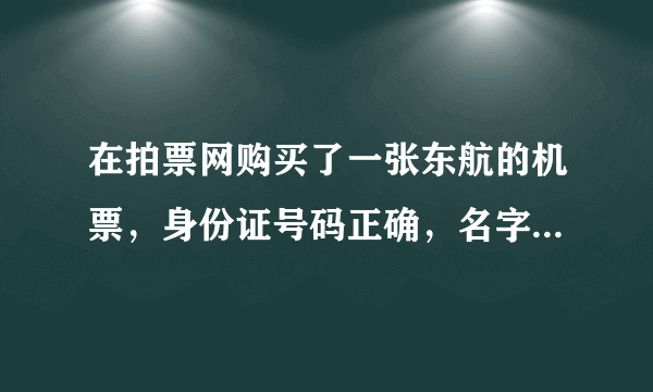 在拍票网购买了一张东航的机票，身份证号码正确，名字的第三个字同音不同字，“姣”写成“娇”，能上机吗