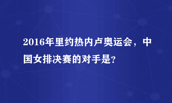 2016年里约热内卢奥运会，中国女排决赛的对手是？