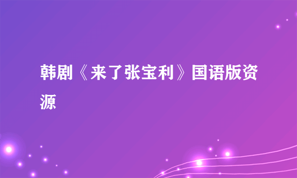 韩剧《来了张宝利》国语版资源